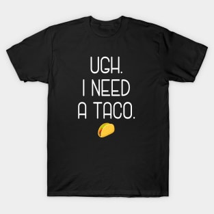 Ugh. I need a taco. T-Shirt